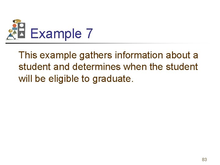 Example 7 This example gathers information about a student and determines when the student