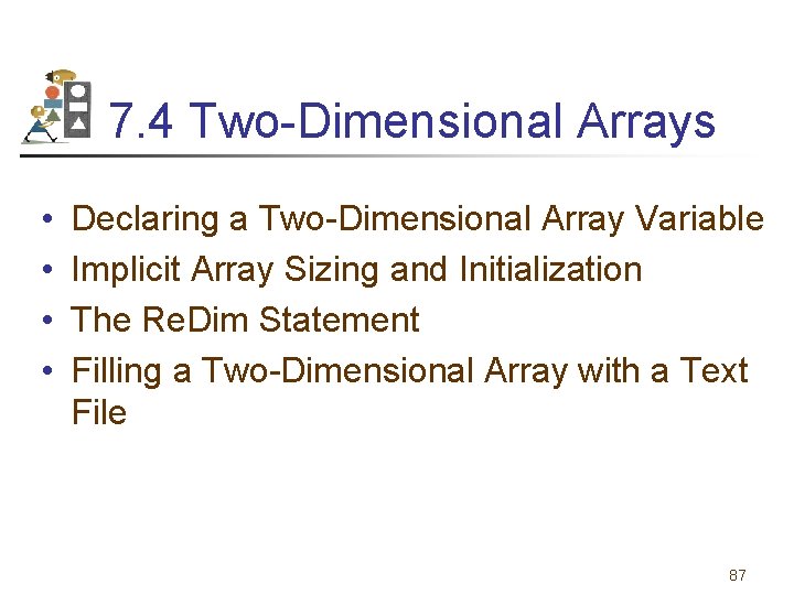 7. 4 Two-Dimensional Arrays • • Declaring a Two-Dimensional Array Variable Implicit Array Sizing