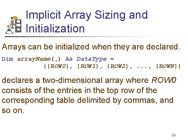 Implicit Array Sizing and Initialization Arrays can be initialized when they are declared. Dim