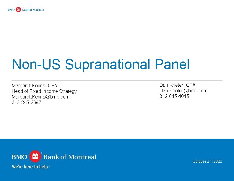 Non-US Supranational Panel Margaret Kerins, CFA Head of Fixed Income Strategy Margaret. Kerins@bmo. com Non-US Supranational Panel Margaret Kerins, CFA Head of Fixed Income Strategy Margaret. Kerins@bmo. com