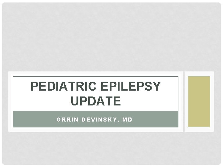 PEDIATRIC EPILEPSY UPDATE ORRIN DEVINSKY, MD 