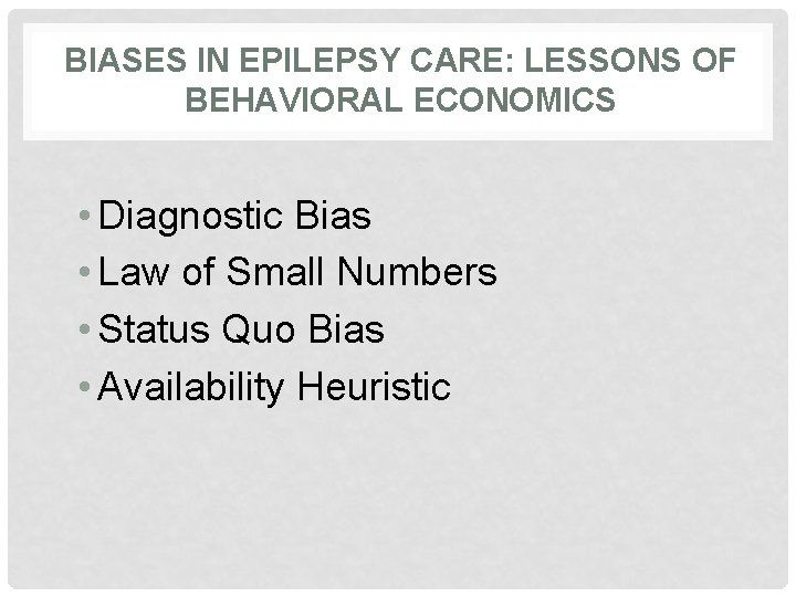 BIASES IN EPILEPSY CARE: LESSONS OF BEHAVIORAL ECONOMICS • Diagnostic Bias • Law of