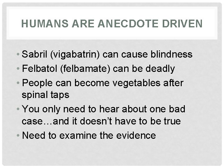 HUMANS ARE ANECDOTE DRIVEN • Sabril (vigabatrin) can cause blindness • Felbatol (felbamate) can