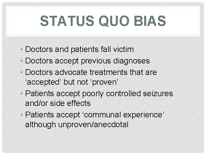 STATUS QUO BIAS • Doctors and patients fall victim • Doctors accept previous diagnoses