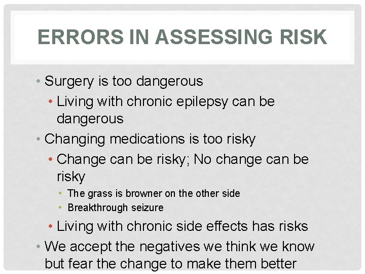 ERRORS IN ASSESSING RISK • Surgery is too dangerous • Living with chronic epilepsy