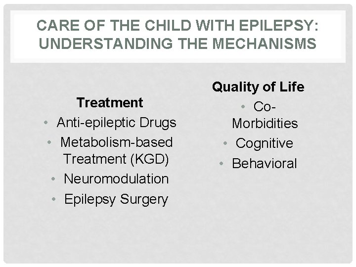 CARE OF THE CHILD WITH EPILEPSY: UNDERSTANDING THE MECHANISMS Treatment • Anti-epileptic Drugs •