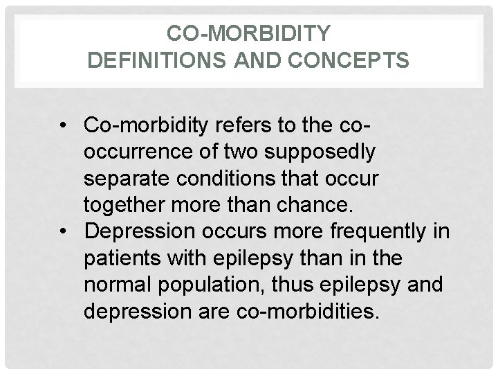 CO-MORBIDITY DEFINITIONS AND CONCEPTS • Co-morbidity refers to the cooccurrence of two supposedly separate