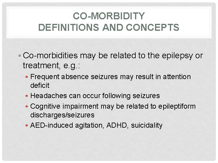 CO-MORBIDITY DEFINITIONS AND CONCEPTS • Co-morbidities may be related to the epilepsy or treatment,