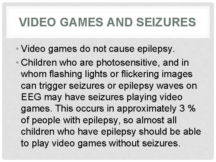 VIDEO GAMES AND SEIZURES • Video games do not cause epilepsy. • Children who