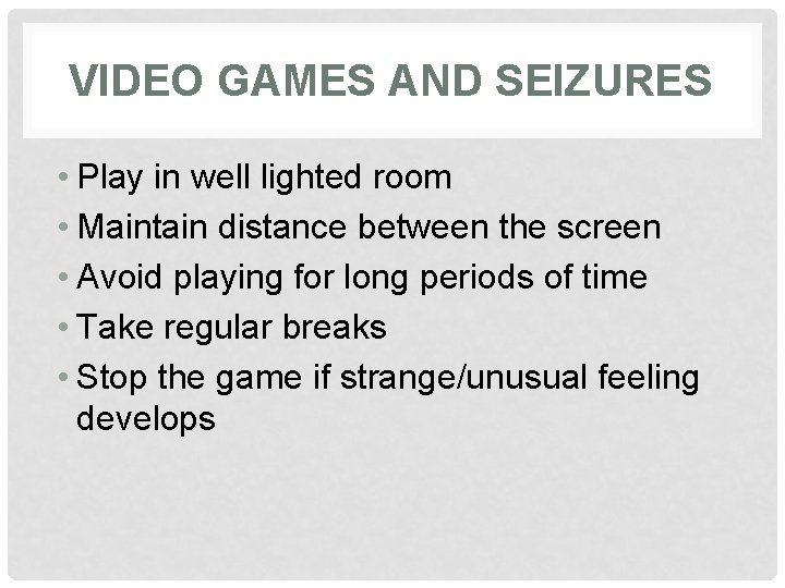 VIDEO GAMES AND SEIZURES • Play in well lighted room • Maintain distance between