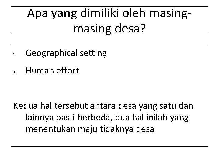 Apa yang dimiliki oleh masing desa? 1. Geographical setting 2. Human effort Kedua hal