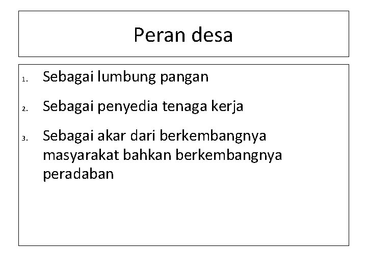 Peran desa 1. Sebagai lumbung pangan 2. Sebagai penyedia tenaga kerja 3. Sebagai akar