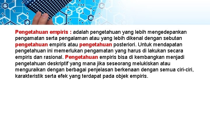 Pengetahuan empiris : adalah pengetahuan yang lebih mengedepankan pengamatan serta pengalaman atau yang lebih