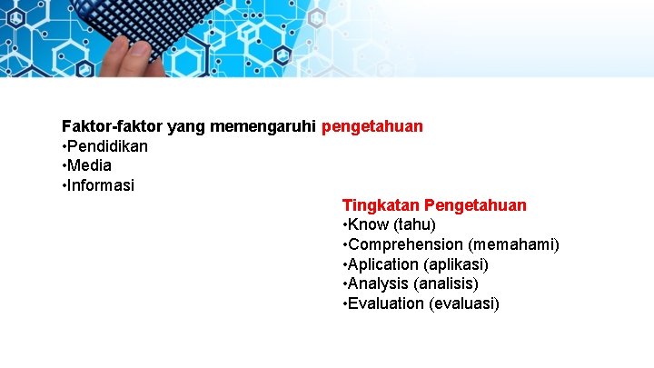 Faktor-faktor yang memengaruhi pengetahuan • Pendidikan • Media • Informasi Tingkatan Pengetahuan • Know