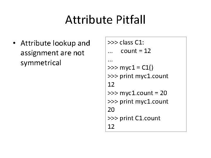 Attribute Pitfall • Attribute lookup and assignment are not symmetrical >>> class C 1: