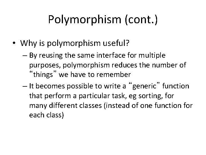 Polymorphism (cont. ) • Why is polymorphism useful? – By reusing the same interface