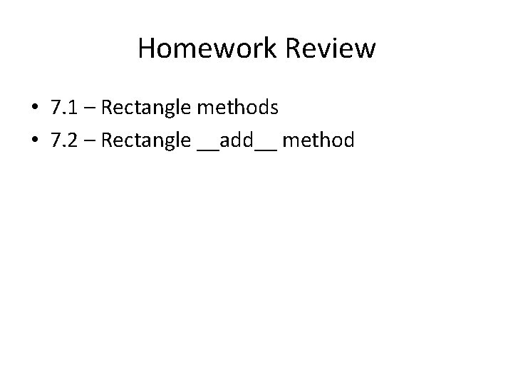 Homework Review • 7. 1 – Rectangle methods • 7. 2 – Rectangle __add__