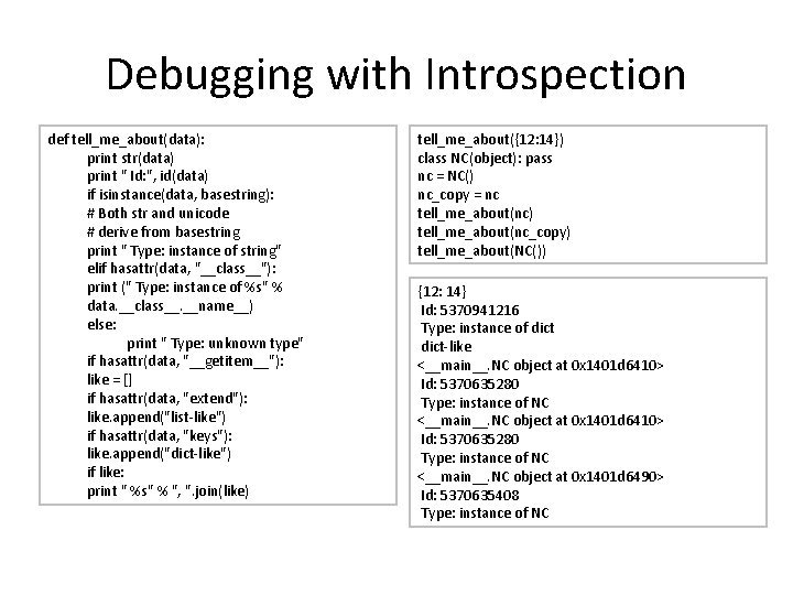 Debugging with Introspection def tell_me_about(data): print str(data) print " Id: ", id(data) if isinstance(data,