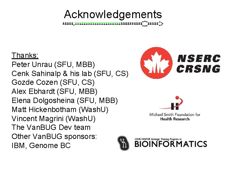 Acknowledgements Thanks: Peter Unrau (SFU, MBB) Cenk Sahinalp & his lab (SFU, CS) Gozde