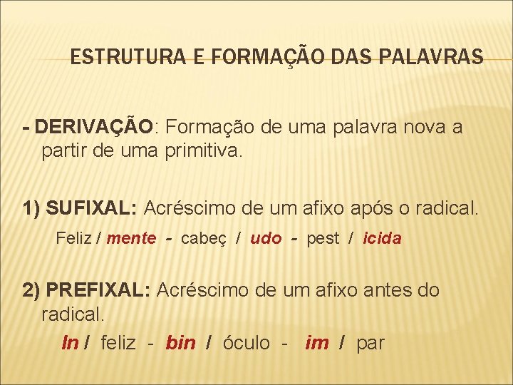 ESTRUTURA E FORMAÇÃO DAS PALAVRAS - DERIVAÇÃO: Formação de uma palavra nova a partir