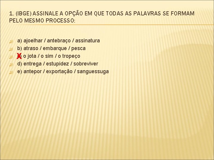 1. (IBGE) ASSINALE A OPÇÃO EM QUE TODAS AS PALAVRAS SE FORMAM PELO MESMO