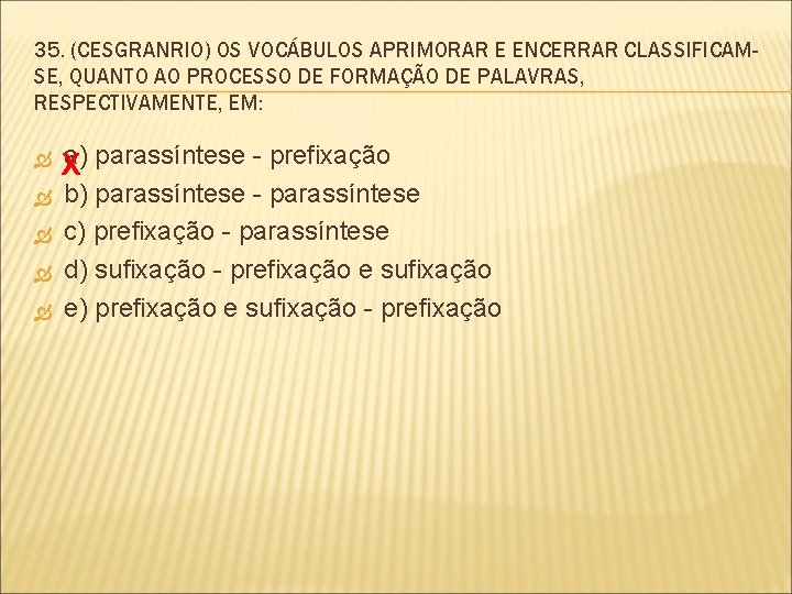 35. (CESGRANRIO) OS VOCÁBULOS APRIMORAR E ENCERRAR CLASSIFICAMSE, QUANTO AO PROCESSO DE FORMAÇÃO DE