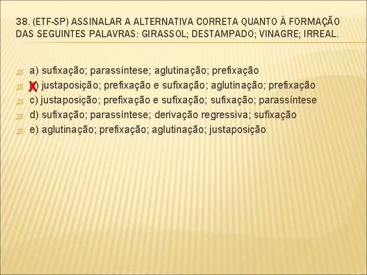 38. (ETF-SP) ASSINALAR A ALTERNATIVA CORRETA QUANTO À FORMAÇÃO DAS SEGUINTES PALAVRAS: GIRASSOL; DESTAMPADO;