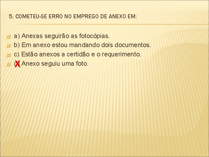 5. COMETEU-SE ERRO NO EMPREGO DE ANEXO EM: a) Anexas seguirão as fotocópias. b)