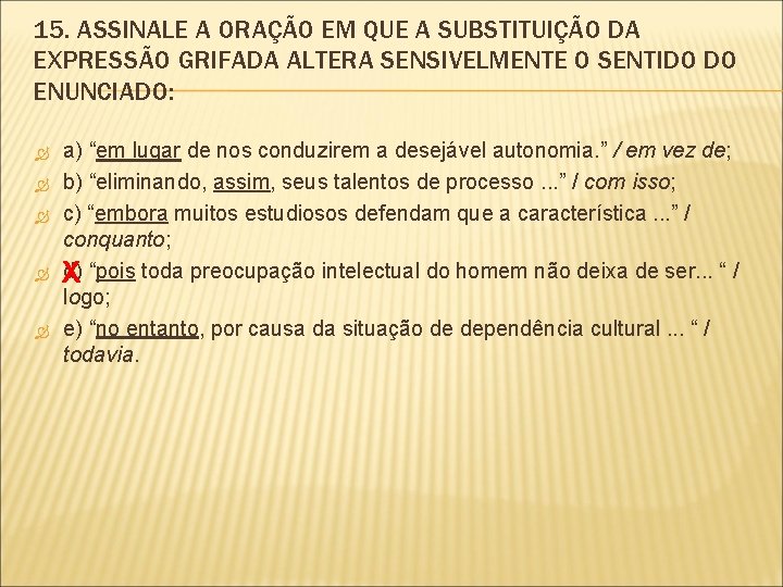 15. ASSINALE A ORAÇÃO EM QUE A SUBSTITUIÇÃO DA EXPRESSÃO GRIFADA ALTERA SENSIVELMENTE O