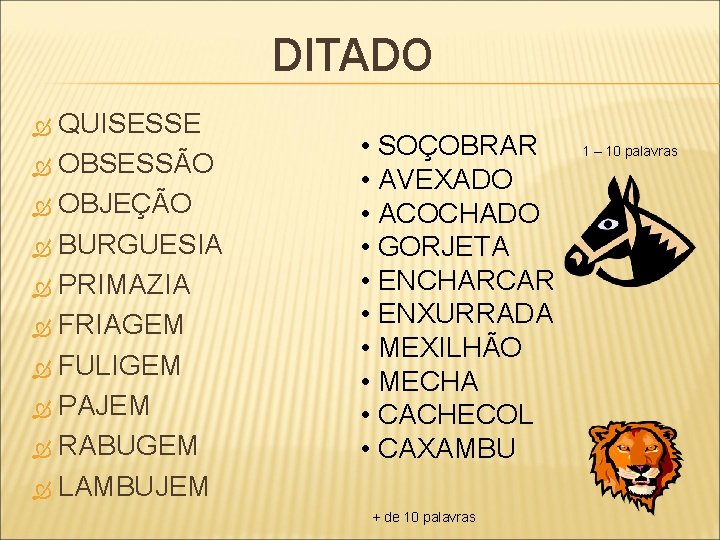 DITADO QUISESSE OBSESSÃO OBJEÇÃO BURGUESIA PRIMAZIA FRIAGEM FULIGEM PAJEM RABUGEM LAMBUJEM • SOÇOBRAR •