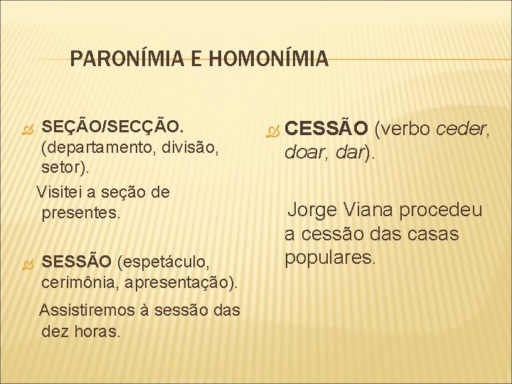 PARONÍMIA E HOMONÍMIA SEÇÃO/SECÇÃO. (departamento, divisão, setor). Visitei a seção de presentes. SESSÃO (espetáculo,