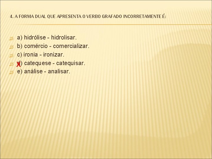 4. A FORMA DUAL QUE APRESENTA O VERBO GRAFADO INCORRETAMENTE É: a) hidrólise -