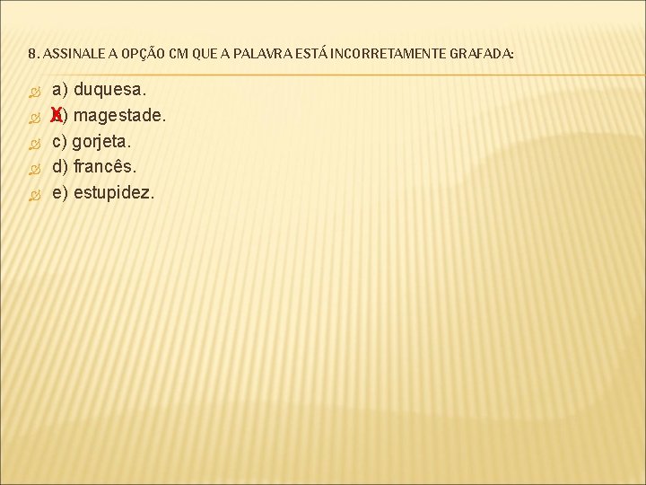 8. ASSINALE A OPÇÃO CM QUE A PALAVRA ESTÁ INCORRETAMENTE GRAFADA: a) duquesa. b)