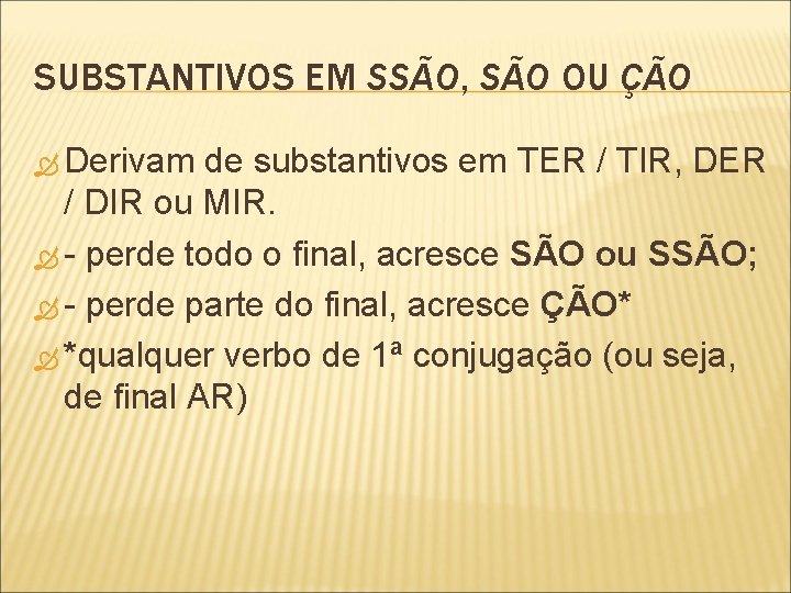 SUBSTANTIVOS EM SSÃO, SÃO OU ÇÃO Derivam de substantivos em TER / TIR, DER