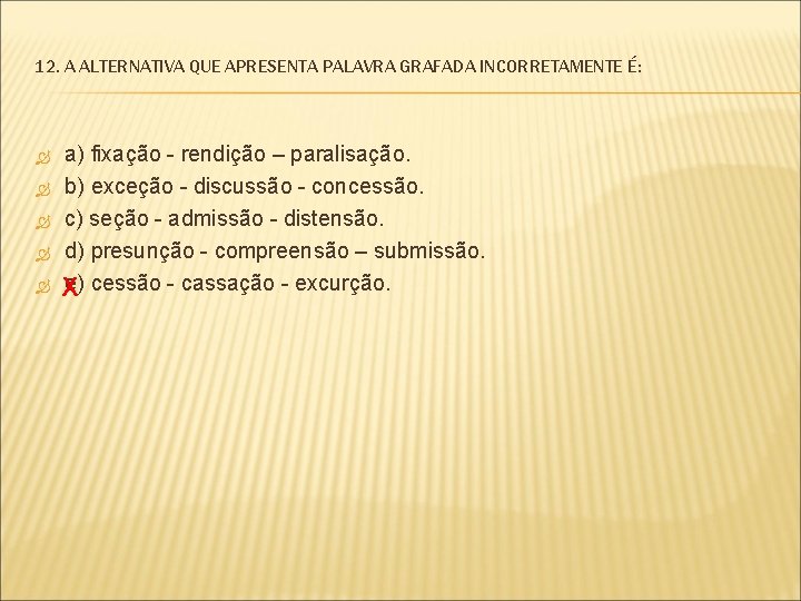 12. A ALTERNATIVA QUE APRESENTA PALAVRA GRAFADA INCORRETAMENTE É: a) fixação - rendição –