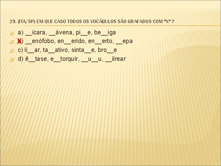 29. (ITA/SP) EM QUE CASO TODOS OS VOCÁBULOS SÃO GRAFADOS COM "X" ? a)