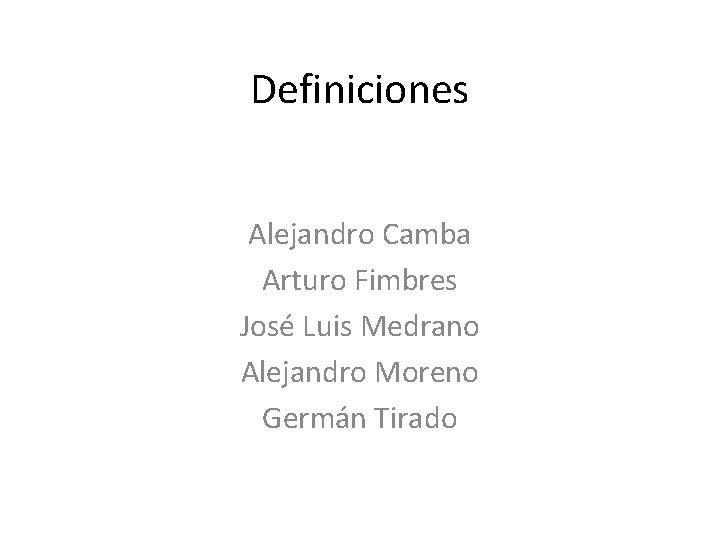 Definiciones Alejandro Camba Arturo Fimbres José Luis Medrano Alejandro Moreno Germán Tirado 