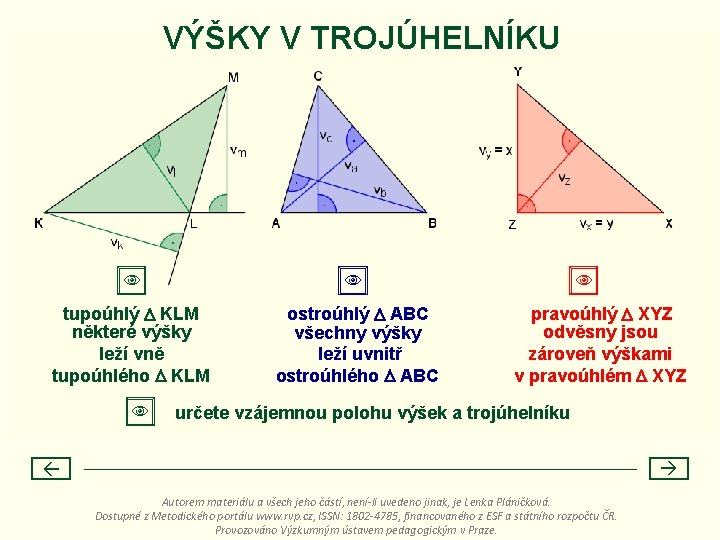 VÝŠKY V TROJÚHELNÍKU tupoúhlý KLM některé výšky leží vně tupoúhlého KLM ostroúhlý ABC všechny