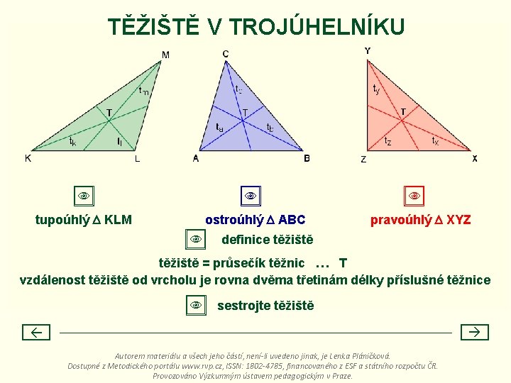 TĚŽIŠTĚ V TROJÚHELNÍKU tupoúhlý KLM ostroúhlý ABC pravoúhlý XYZ definice těžiště = průsečík těžnic