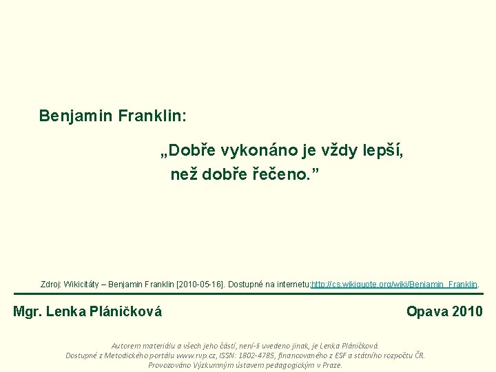 Benjamin Franklin: „Dobře vykonáno je vždy lepší, než dobře řečeno. ” Zdroj: Wikicitáty –