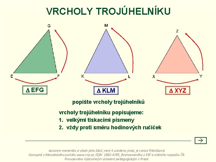 VRCHOLY TROJÚHELNÍKU EFG KLM XYZ popište vrcholy trojúhelníků vrcholy trojúhelníku popisujeme: 1. velkými tiskacími