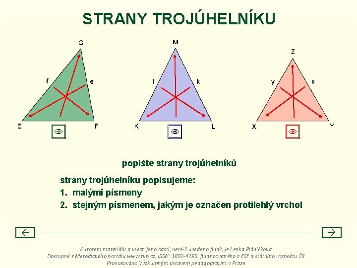 STRANY TROJÚHELNÍKU popište strany trojúhelníků strany trojúhelníku popisujeme: 1. malými písmeny 2. stejným písmenem,