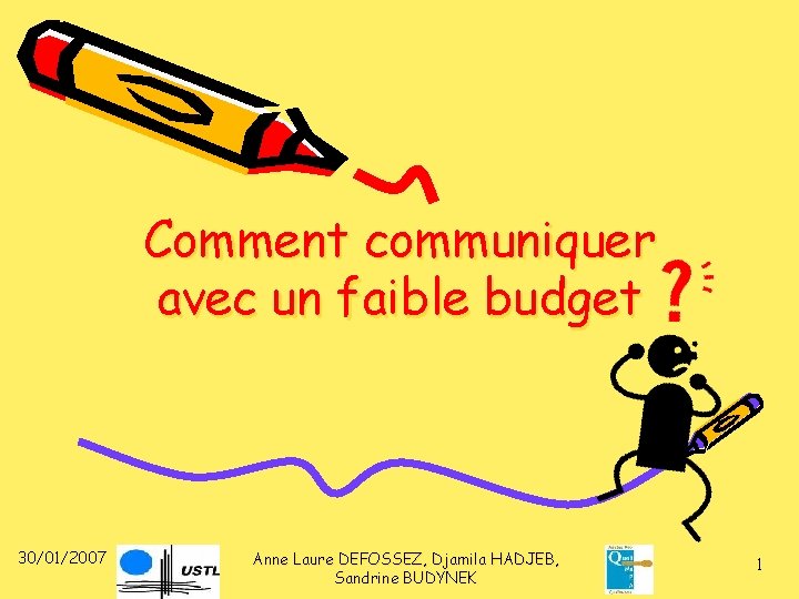 Comment communiquer avec un faible budget 30/01/2007 Anne Laure DEFOSSEZ, Djamila HADJEB, Sandrine BUDYNEK