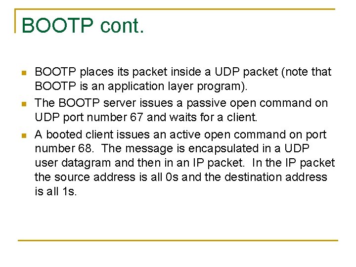 BOOTP cont. n n n BOOTP places its packet inside a UDP packet (note