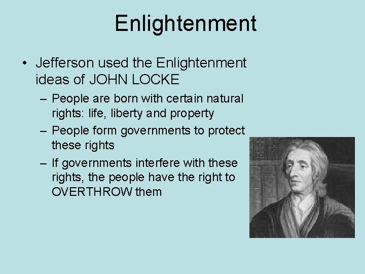 Enlightenment • Jefferson used the Enlightenment ideas of JOHN LOCKE – People are born