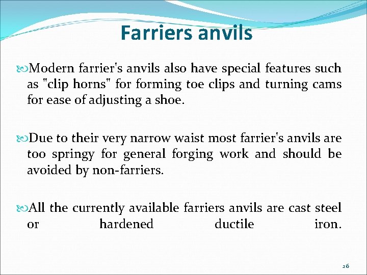 Farriers anvils Modern farrier's anvils also have special features such as "clip horns" forming