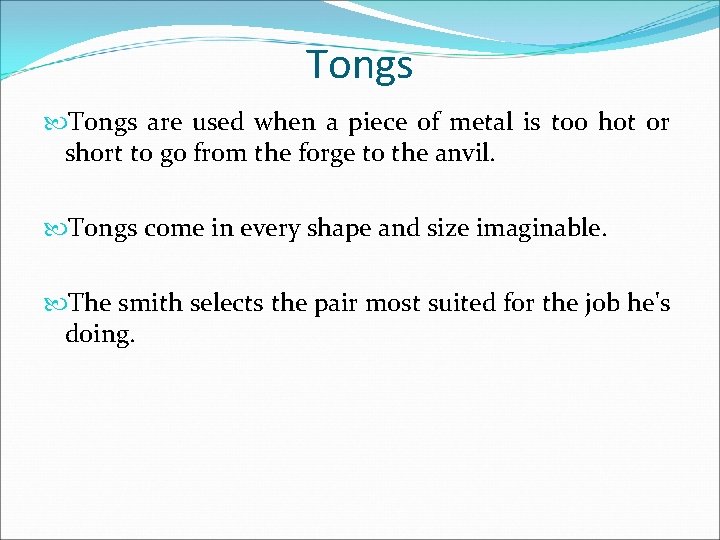 Tongs are used when a piece of metal is too hot or short to