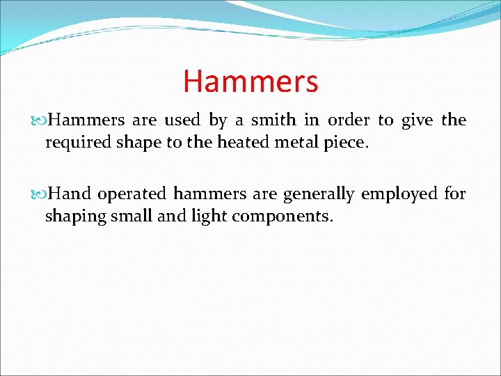 Hammers are used by a smith in order to give the required shape to