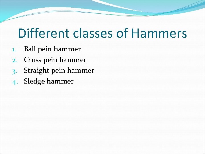 Different classes of Hammers 1. 2. 3. 4. Ball pein hammer Cross pein hammer