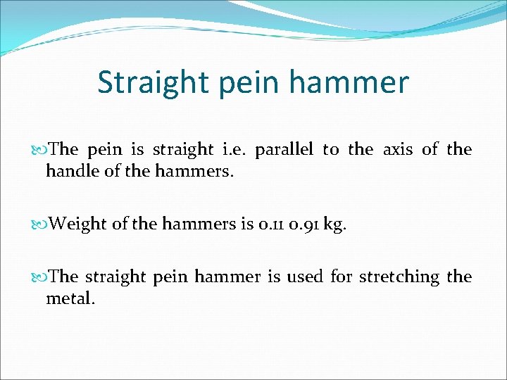 Straight pein hammer The pein is straight i. e. parallel to the axis of